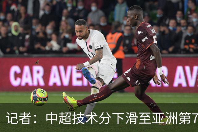 记者：中超技术分下滑至亚洲第7 亚冠席位变为2+2
